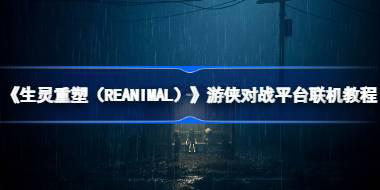 《生灵重塑(REANIMAL)》游侠对战平台联机教程